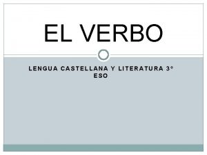 EL VERBO LENGUA CASTELLANA Y LITERATURA 3 ESO