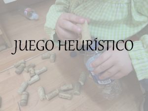 JUEGO HEURSTICO El JUEGO HEURSTICO es una actividad