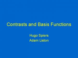 Contrasts and Basis Functions Hugo Spiers Adam Liston