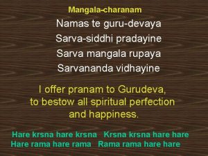 Mangalacharanam Namas te gurudevaya Sarvasiddhi pradayine Sarva mangala