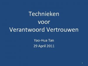 Technieken voor Verantwoord Vertrouwen YaoHua Tan 29 April