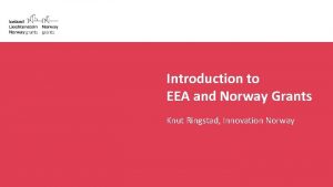 Introduction to EEA and Norway Grants Knut Ringstad