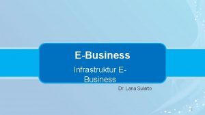 EBusiness Infrastruktur EBusiness Dr Lana Sularto 1 Infrastruktur