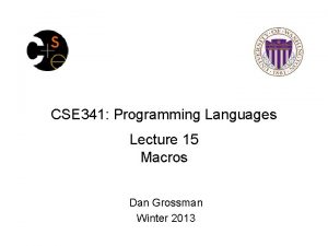 CSE 341 Programming Languages Lecture 15 Macros Dan