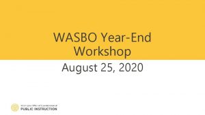 WASBO YearEnd Workshop August 25 2020 OSPI SAFS