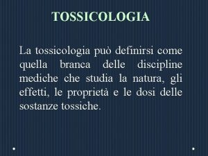 TOSSICOLOGIA La tossicologia pu definirsi come quella branca