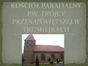 KOCI PARAFIALNY PW TRJCY PRZENAJWITSZEJ W TRUMIEJKACH KORZENIE