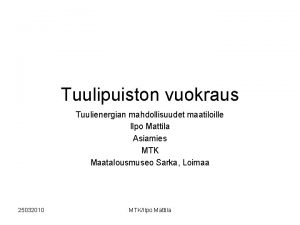 Tuulipuiston vuokraus Tuulienergian mahdollisuudet maatiloille Ilpo Mattila Asiamies