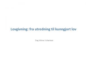 Lovgivning fra utredning til kunngjort lov Dag Wiese