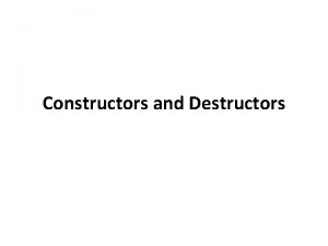 Constructors and Destructors The constructor gets called automatically