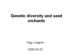 Genetic diversity and seed orchards Dag Lindgren 2006