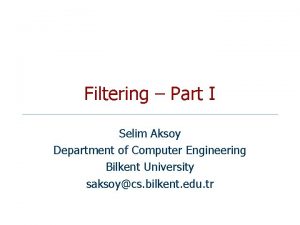 Filtering Part I Selim Aksoy Department of Computer
