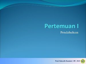 Pertemuan I Pendahuluan Poni Sukaesih Kurniati S IP