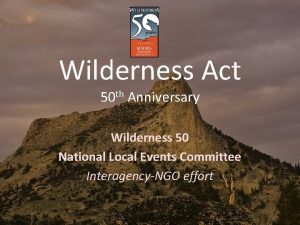 Wilderness Act 50 th Anniversary Wilderness 50 National