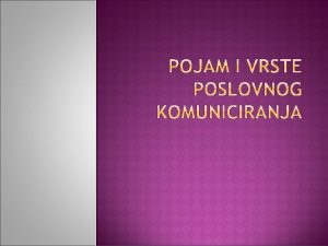 Komuniciranje predstavlja sporazumevanje meu ljudima Poslovno komuniciranje je