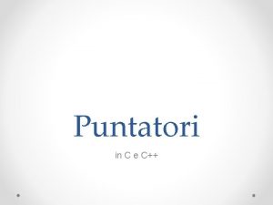 Puntatori in C e C La memoria La