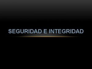 SEGURIDAD E INTEGRIDAD La seguridad del sistema de