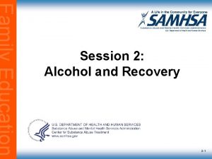 Session 2 Alcohol and Recovery 2 1 Alcohol