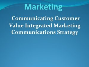 Marketing Communicating Customer Value Integrated Marketing Communications Strategy