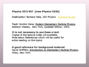 Physics 357457 now Physics 5333 Instructor Barbara Hale