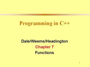 Programming in C DaleWeemsHeadington Chapter 7 Functions 1