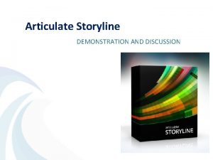 Articulate Storyline DEMONSTRATION AND DISCUSSION Agenda Why use