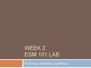 WEEK 2 ESM 101 LAB Forming a testable