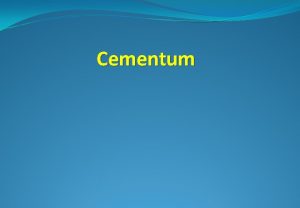 Cementum Cementum Is a mineralized dental tissue that