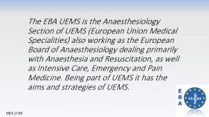 The EBA UEMS is the Anaesthesiology Section of