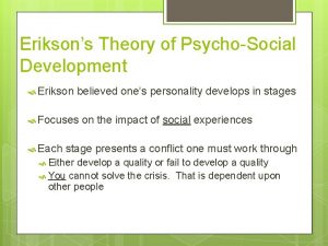 Eriksons Theory of PsychoSocial Development Erikson believed ones