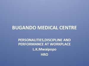 BUGANDO MEDICAL CENTRE PERSONALITIES DISCIPLINE AND PERFORMANCE AT