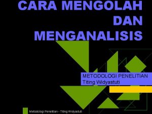 CARA MENGOLAH DAN MENGANALISIS METODOLOGI PENELITIAN Titing Widyastuti