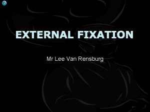 EXTERNAL FIXATION Mr Lee Van Rensburg 37 YO