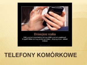 TELEFONY KOMRKOWE Telefony komrkowe stay si obecnie przedmiotem