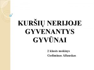 KURI NERIJOJE GYVENANTYS GYVNAI 2 klass mokinys Gediminas