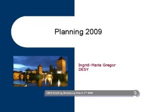 Planning 2009 IngridMaria Gregor DESY JRA 1 Meeting