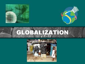 GLOBALIZATION Standard 12 2 Students analyze the elements