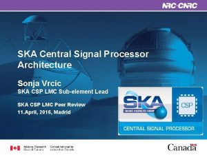 SKA Central Signal Processor Architecture Sonja Vrcic SKA