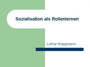 Sozialisation als Rollenlernen Lothar Krappmann Lothar Krappmann 1936