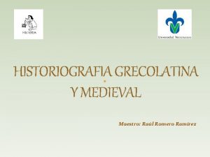 HISTORIOGRAFIA GRECOLATINA Y MEDIEVAL Maestro Ral Romero Ramrez