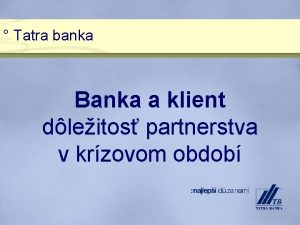 Tatra banka Banka a klient dleitos partnerstva v