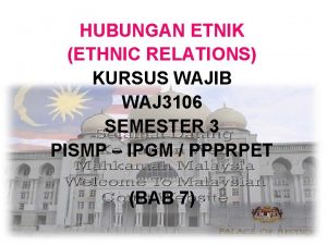 HUBUNGAN ETNIK ETHNIC RELATIONS KURSUS WAJIB WAJ 3106