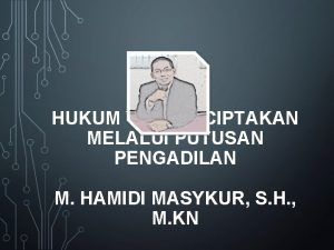 HUKUM YANG DICIPTAKAN MELALUI PUTUSAN PENGADILAN M HAMIDI