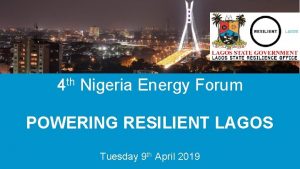 4 th Nigeria Energy Forum POWERING RESILIENT LAGOS