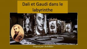 Dali et Gaudi dans le labyrinthe Propos par