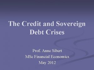 The Credit and Sovereign Debt Crises Prof Anne