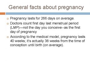 General facts about pregnancy Pregnancy lasts for 266