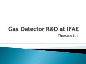 Gas Detector RD at IFAE Thorsten Lux Gas