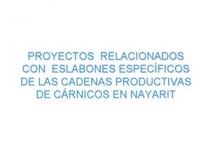 PROYECTOS RELACIONADOS CON ESLABONES ESPECFICOS DE LAS CADENAS