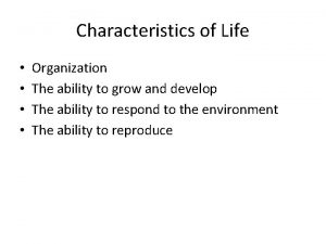 Characteristics of Life Organization The ability to grow